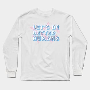 Let's Be Better Humans Long Sleeve T-Shirt